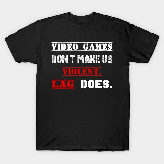 Video Games Don't Make Us Violent LAG Does T-Shirt by StilleSkyggerArt